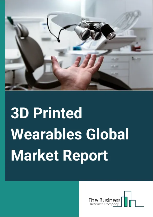3D Printed Wearables Global Market Report 2025 – By Product Type (Orthopedic Implants, Prosthetics, Smart Watches, Surgical Instruments, Fitness Trackers), By Sales Channel (Online Retail, Offline Retail, Direct Sales, H...