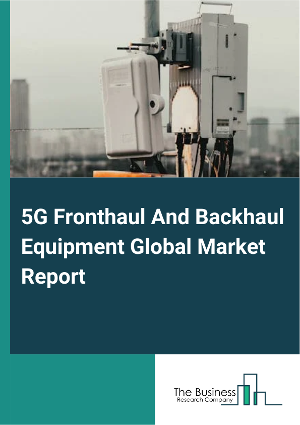 5G Fronthaul And Backhaul Equipment