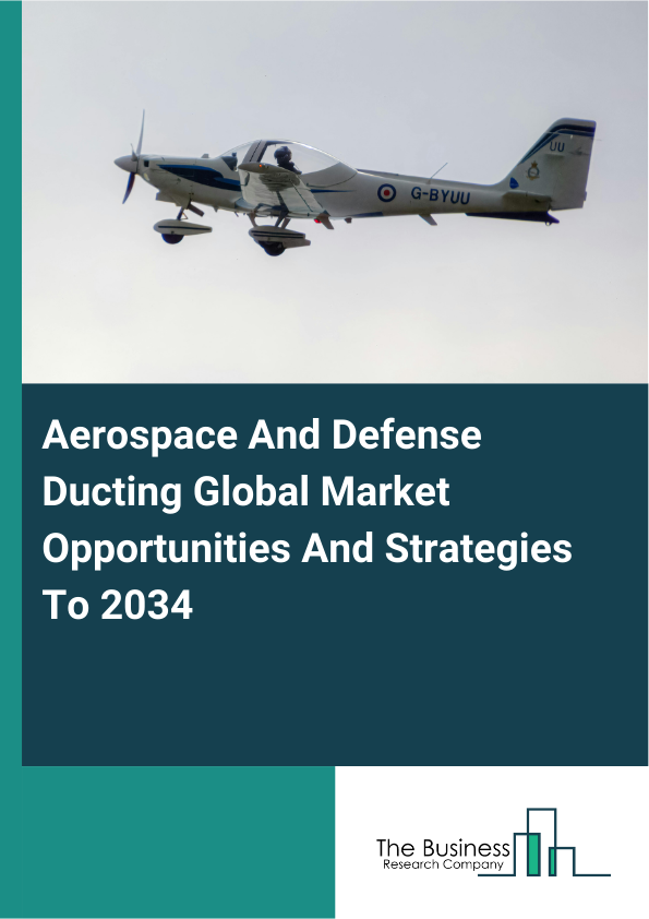 Aerospace And Defense Ducting Global Market Opportunities And Strategies To 2034