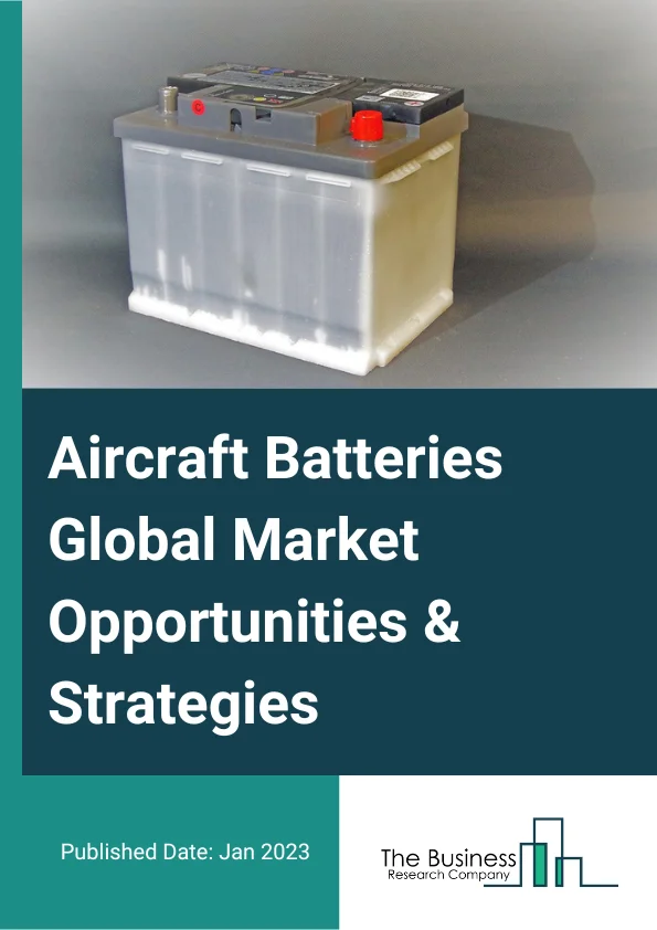 Aircraft Batteries Market 2023 – By Type (NIMH (Nickel Metal Hydride), Nickel Cadmium (Nicd), Lithium – Ion, Other Battery Types), By Technology (Traditional, More Electric, Hybrid Electric, Fully Electric), By Platform (Fixed Wing, Rotary Wing, Unmanned Aerial Vehicles (UAVs), Advanced Air Mobility), And By Region, Opportunities And Strategies – Global Forecast To 2032