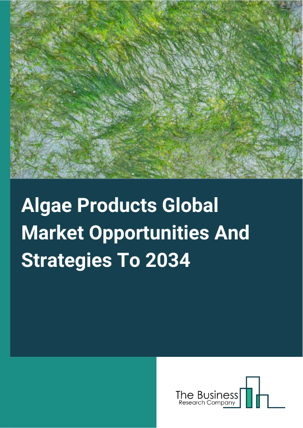 Algae Products Global Market Opportunities And Strategies To 2034