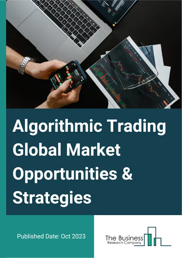 Algorithmic Trading Market 2023 – By Type (Foreign Exchange (FOREX), Stock Markets, Exchange-Traded Fund (ETF), Bonds, Other Types), By Component (Solution, Services), By Function (Programming, Debugging, Data Extraction, Back-Testing And Optimization, Risk Management), By Type Of Traders (Institutional Investors, Retail Investor, Long-Term Trading, Short-Term Traders), And By Region, Opportunities And Strategies – Global Forecast To 2032