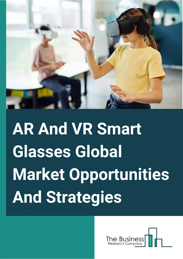 AR And VR Smart Glasses Market 2024 – By Type (Optical See Through, Video See Through), By Glass Type (AR Smart Glasses, VR Smart Glasses), By End-Use (Gaming Industry, Healthcare, Education, Military and Defense, Other ...