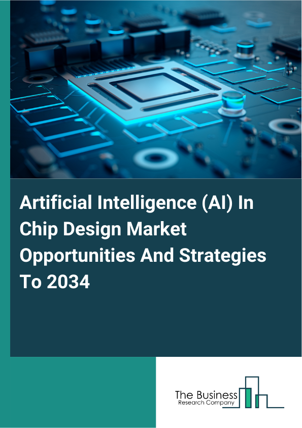 Artificial Intelligence (AI) In Chip Design Market Opportunities And Strategies To 2034