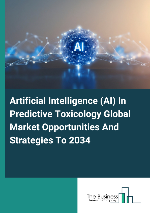 Artificial Intelligence (AI) In Predictive Toxicology Global Market Opportunities And Strategies To 2034