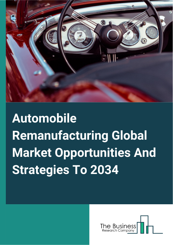 Automobile Remanufacturing Global Market Opportunities And Strategies To 2034