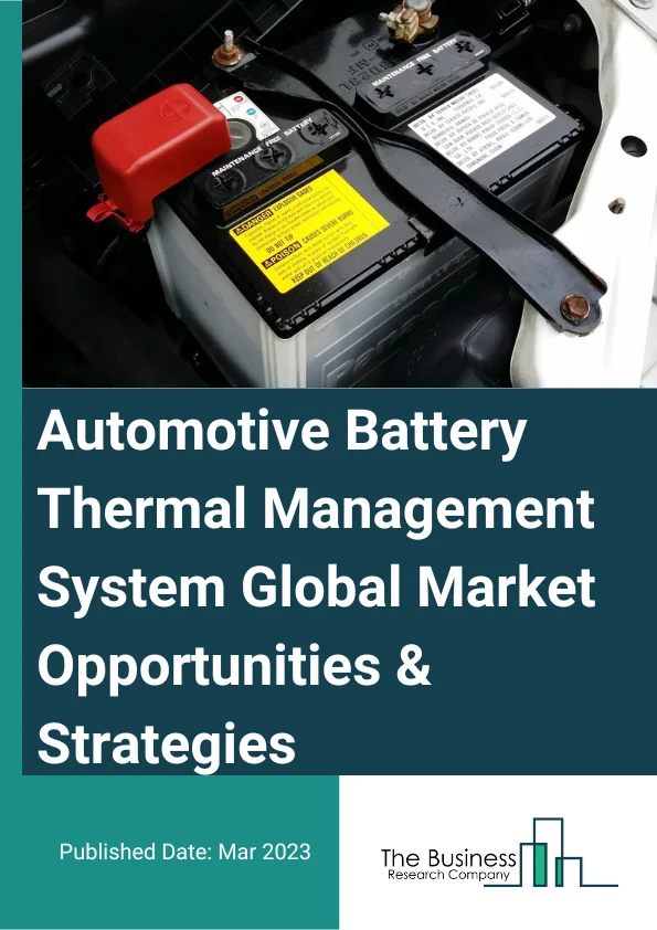 Automotive Battery Thermal Management System Market 2023 – By Technology (Liquid Cooling And Heating, Air Cooling And Heating, PCM And Other Technologies), By Battery Type (Conventional, Solid State), By Vehicle Type (Passenger, Commercial), And By Region, Opportunities And Strategies – Global Forecast To 2032 