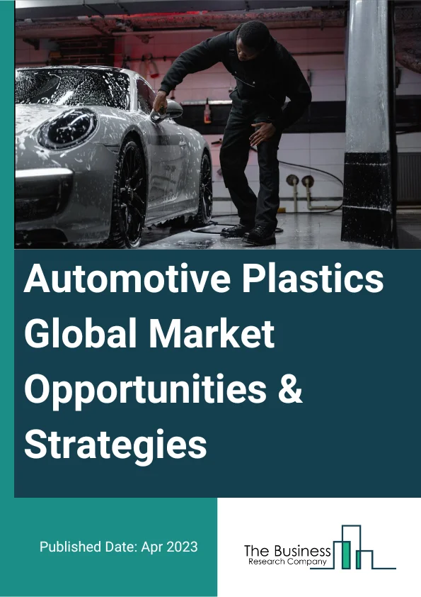 Automotive Plastics Market 2023 – By Product Type (Polypropylene (PP), Polyurethane (PU), Polyvinylchloride (PVC), Polyamide (PA), Acrylonitrile Butadiene Styrene (ABS), High Density Polyethylene (HDPE), Polycarbonate (PC), Polybutylene Terephthalate (PBT), Other Product Types), By Application (Interior, Exterior, Under Bonnet, Electrical Components, Power Train, Chassis), By Vehicle Type (Conventional/Traditional Vehicles, Electric Vehicles, Hybrid Vehicles), And By Region, Opportunities And Strategies – Global Forecast To 2032