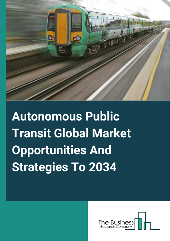 Autonomous Public Transit Global Market Opportunities And Strategies To 2034