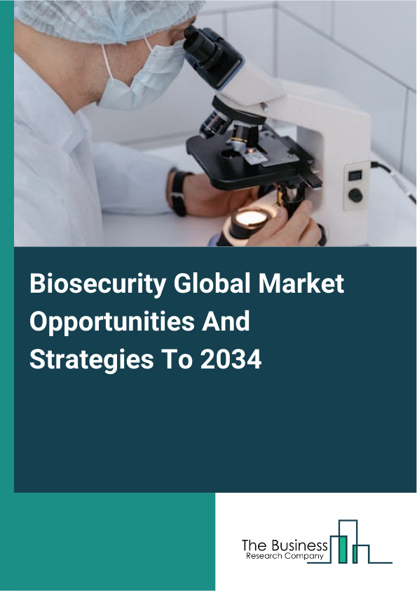 Biosecurity Global Market Opportunities And Strategies To 2034
