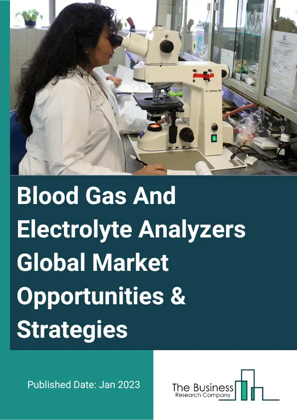 Blood Gas And Electrolyte Analyzers Market 2023 – By Product (Blood Gas Analyzers, Electrolyte Analyzers, Combined Analyzers, Consumables), By End User (Central Laboratories, Point Of Care, Diagnostic Centres, Hospitals, Other End Users), By Modality (Portable, Laboratory, Benchtop), And By Region, Opportunities And Strategies – Global Forecast To 2032