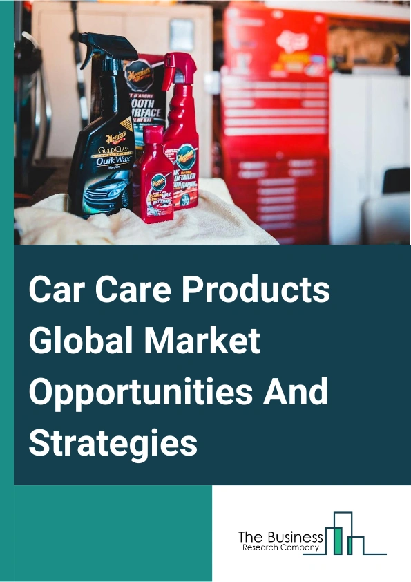 Car Care Products Market 2024 – By Product Type (Cleaning Products, Car Polish, Car Wax, Wheel And Tire Care Products, Glass Cleaners, Other Product Types), By Application (Interior, Exterior), By Distribution Channel (Online, Offline), By Solvent Type (Water-Based, Foam-Based), And By Region, Opportunities And Strategies – Global Forecast To 2033