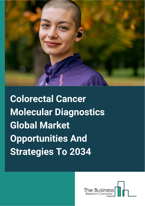 Colorectal Cancer Molecular Diagnostics Global Market Opportunities And Strategies To 2034