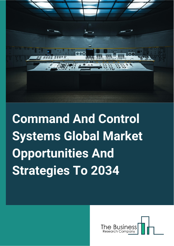 Command And Control Systems Global Market Opportunities And Strategies To 2034