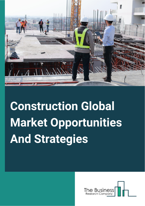 Construction Market 2023 – By Type Of Construction (Buildings Construction, Heavy And Civil Engineering Construction, Specialty Trade Contractors, Land Planning And Development), By End-Use Sector (Public, Private), By Type Of Contractor (Large Contractor, Small Contractor), And By Region, Opportunities And Strategies – Global Forecast To 2032