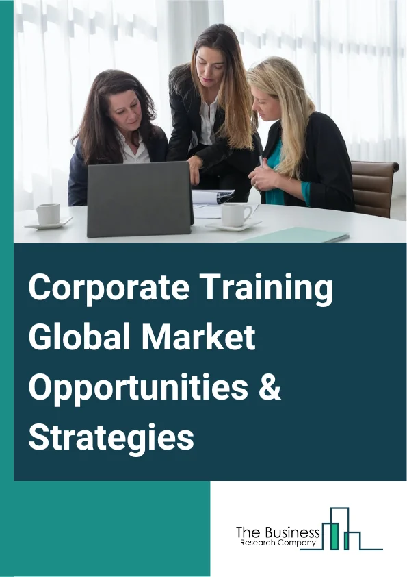Corporate Training Market 2023 – By Training Programs (Technical Training, Soft Skills Training, Quality Training, Compliance Training, Other Training Programs), By Training Methods (Virtual, Face-To-Face), By Industries (Healthcare, Banking And Finance, Manufacturing, IT (Information Technology), Retail, Hospitality, Other Industries), And By Region, Opportunities And Strategies – Global Forecast To 2032