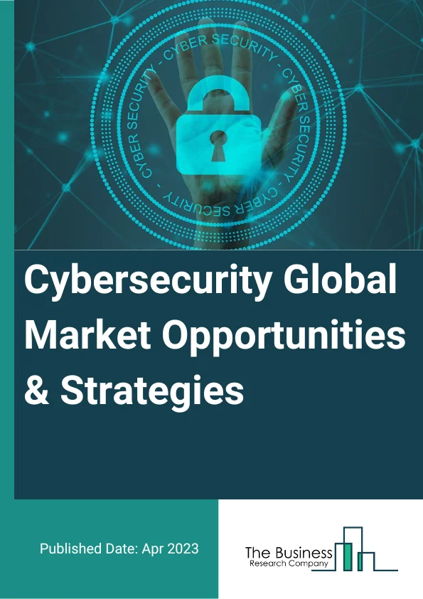 Cybersecurity Market 2023 – By Solution (Infrastructure Protection, Network Security, Endpoint Security, Data Security, Application Security, Cloud Security, Other Solutions), By Enterprise Size (Small And Medium Enterprise, Large Enterprise), By Deployment Type (Cloud, On Premises), By End-User (BFSI, IT And Telecommunications, Retail, Healthcare, Government, Manufacturing, Travel And Transportation, Energy And Utilities, Other End-Users), And By Region, Opportunities And Strategies – Global Forecast To 2032