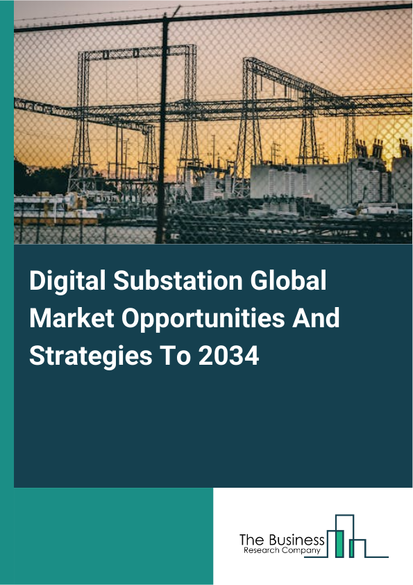Digital Substation Global Market Opportunities And Strategies To 2034