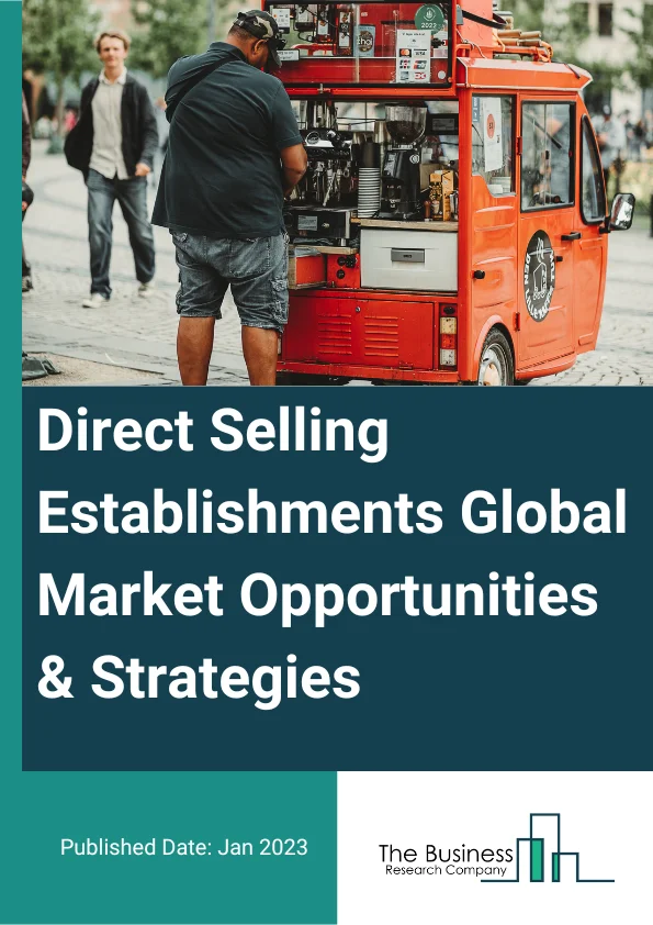 Direct Selling Establishments Market 2023 – By Type (Single-Level Marketing, Multi-Level Marketing), By Product (Wellness, Cosmetics And Personal Care, Household Goods And Durables, Clothing And Accessories, Financial Services, Books, Toys, Stationery, Foodstuff And Beverages, Other Products), By Price Range (Premium, Mid-Range, Economy), And By Region, Opportunities And Strategies – Global Forecast To 2032