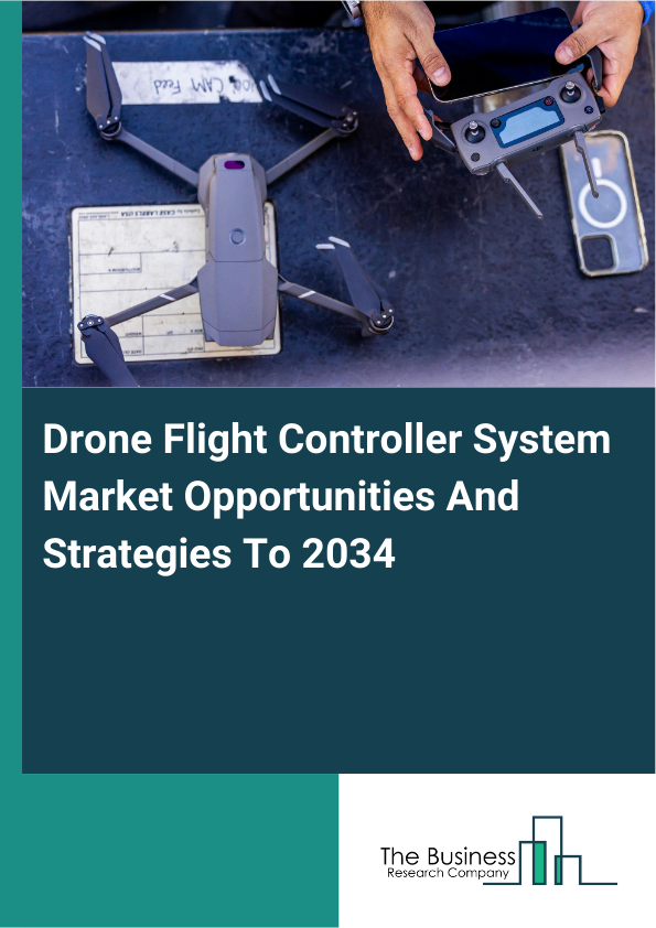 Drone Flight Controller System Market Opportunities And Strategies To 2034