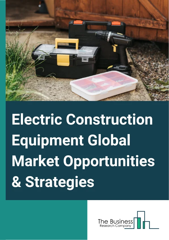 Electric Construction Equipment Global Market Report 2024 – By Product Type (Track Loaders, Excavators, Backhoe Loaders, Skid Steers, Wheel Loaders, Telehandlers), By Equipment Type (Electric Excavator, Electric Motor Grader, Electric Dozer, Electric Loader, Electric Dump Truck, Electric Load-Haul-Dump Loader), By Engine Capacity Type (Less Than 5 L, 5 to 10 L, Greater Than 10 L), By Power Output (50 HP, 50-150 HP, 150-300 HP and, >300 HP) – Market Size, Trends, And Global Forecast 2024-2033