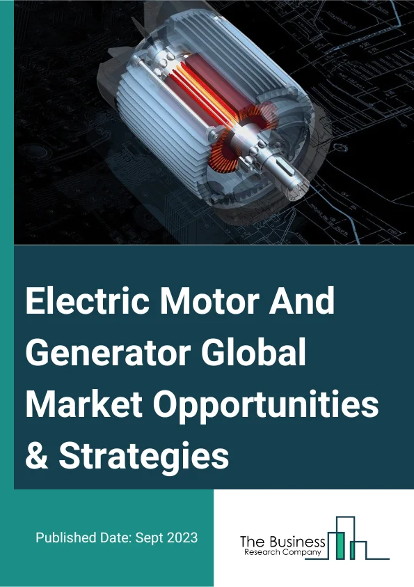 Electric Motor And Generator Market 2023 – By Type (Electric Motors, Electric Generators), By End User (Industrial, Residential, Commercial), By Application (Industrial Machinery, Automobile (Motor Vehicle), HVAC (Heating, Ventilation, And Air Conditioning), Other Applications), And By Region, Opportunities And Strategies – Global Forecast To 2032