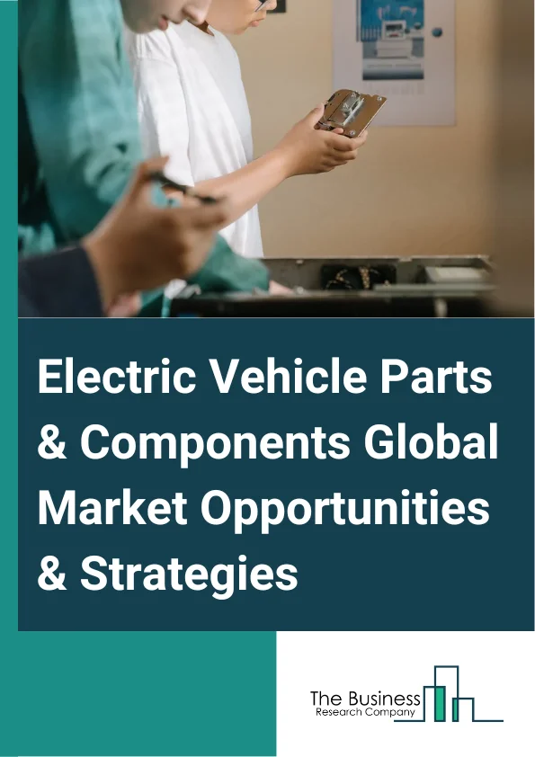 Electric Vehicle Parts And Components Global Market Report 2025 – By Component (Battery Packs, DC-DC Converters, Controller And Inverter, Motor, Onboard Charger), By Vehicle (Passenger Cars, Commercial Vehicles), By Propulsion (Battery Electric Vehicle, Plug-in Hybrid Vehicle, Fuel Cell Electric Vehicle, Hybrid Electric Vehicle), By Sale Channel (OEM (Original Equipment Manufacturer), Aftermarket) – Market Size, Trends, And Global Forecast 2025-2034