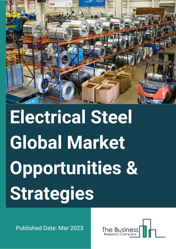 Electrical Steel Market 2023 – By Type (Grain-Oriented, Non-Grain-Oriented), By Industry (Energy, Automotive, Household Appliances, Manufacturing, Other Industries), By Application (Transformers, Generators, Motors, Other Applications), And By Region, Opportunities And Strategies – Global Forecast To 2032