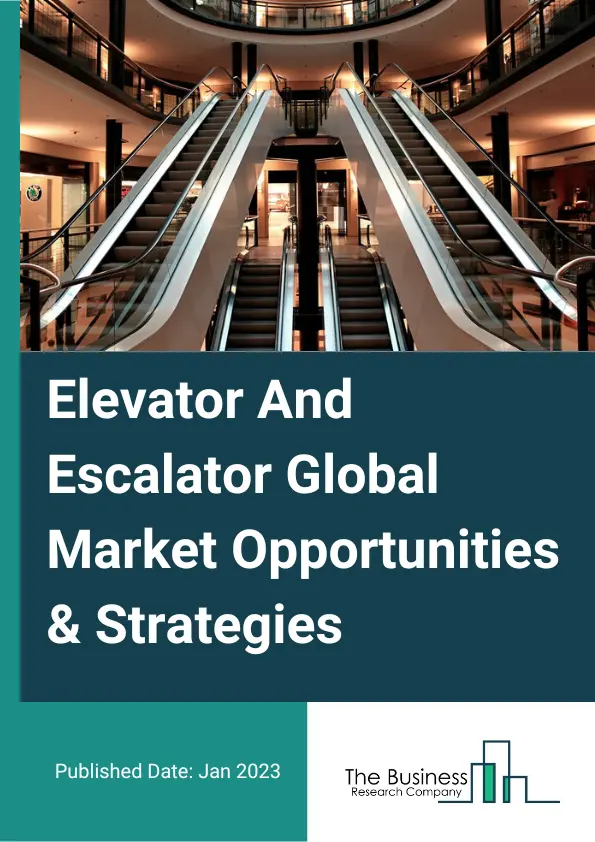 Elevator And Escalator Market 2023 – By Type (Elevators, Escalators, Moving Walkways), By Business (New Equipment, Maintenance, Modernization), By End User (Residential, Commercial, Institutional, Infrastructure, Other End Users), By Elevator Technology (Traction Elevator, Machine Room-Less Traction Elevator, Hydraulic Elevators), And By Region, Opportunities And Strategies – Global Forecast To 2032