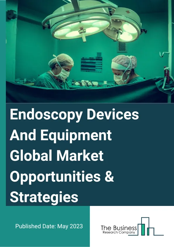 Endoscopy Devices And Equipment Global Market Opportunities And StrategiesTo 2032