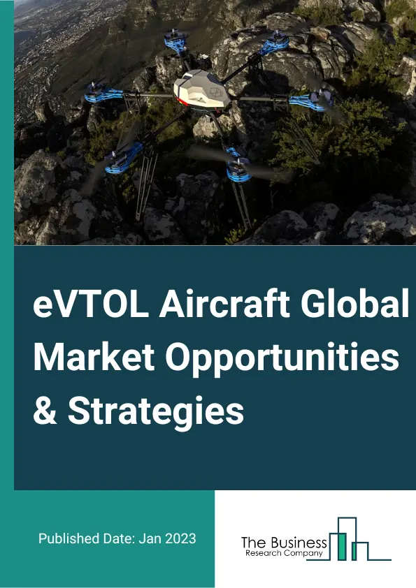 eVTOL Aircraft Market 2023 – By Lift Technology (Vectored Thrust, Multirotor, Lift Plus Cruise), By Propulsion Type (Fully Electric, Hybrid Electric, Hydrogen Electric), By Mode Of Operation (Autonomous, Cement Industry, Semi Automated, Piloted), By Application (Commercial, Military, Emergency Medical Services, Other Applications), And By Region, Opportunities And Strategies – Global Forecast To 2032
