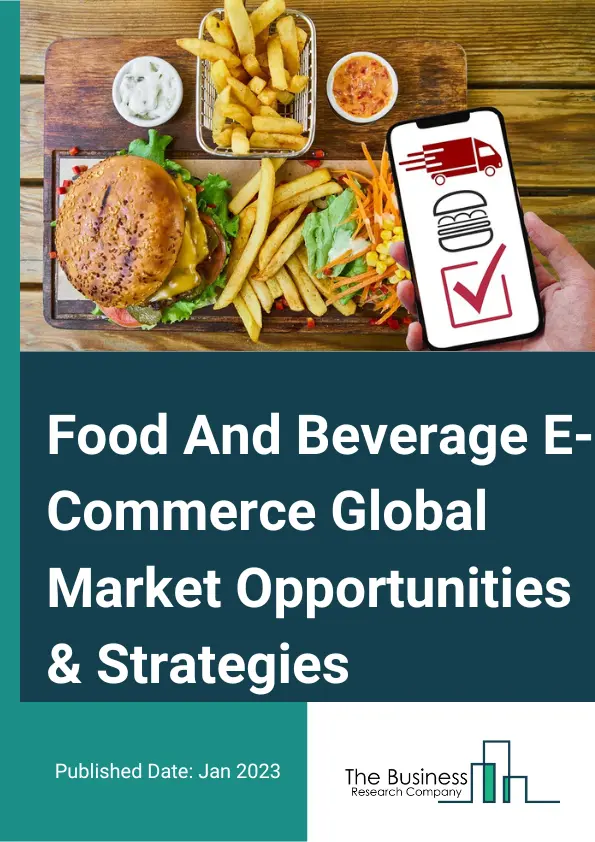 Food And Beverage E Commerce Market 2023 – By Type (Grocery Delivery And Pickup, DTC Products, Meal Kits And Fresh Ready To Eat Meals, Restaurant Meal Delivery), By Delivery Channel (Store Pick Up, Home Delivery), By End Users (Households, Businesses), And By Region, Opportunities And Strategies – Global Forecast To 2032