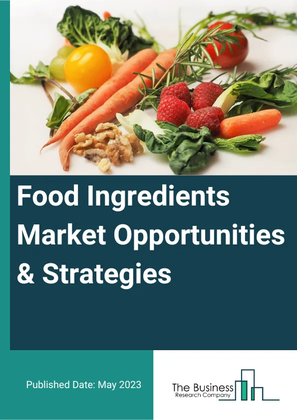 Food Ingredients Global Market Opportunities And Strategies To 2032