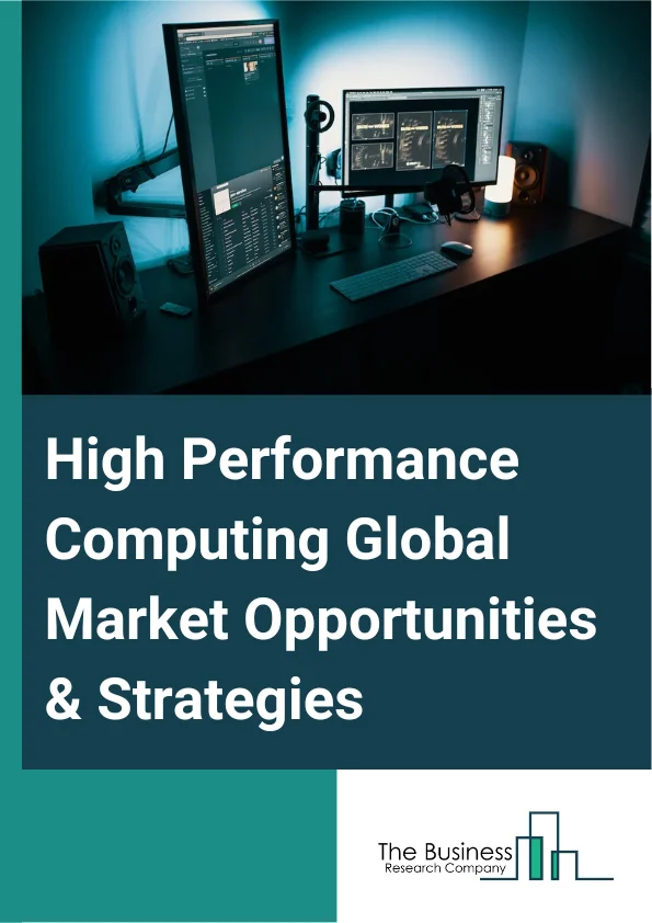 High Performance Computing Global Market Report 2024 – By Data Type (Structured, Unstructured, Semi Structured), By Component (Software, Hardware, Services), By Organization Size (Small and Medium-sized Enterprises (SMEs), Large Enterprises), By Deployment Type (Cloud, On-premises), By Industry Vertical (Government and Defense, IT and Telecom, Banking and Finance, Transportation and logistics, Retail and Consumer goods, Media and Entertainment, Others) – Market Size, Trends, And Global Forecast 2024-2033