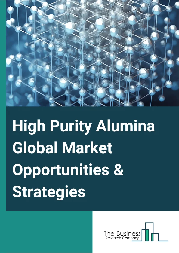 High Purity Alumina Market 2023 – By Type (4N, 5N, 6N), By Technology (Hydrolysis, Hydrochloric Acid, Other Technologies), By Application (LED bulbs, Semiconductors Substrates, Li-Ion Batteries, Optical Lenses, Bio Medical Devices, Other Applications), And By Region, Opportunities And Strategies – Global Forecast To 2032