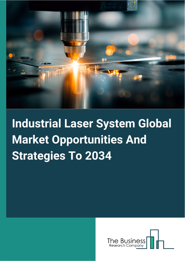 Industrial Laser System Global Market Opportunities And Strategies To 2034