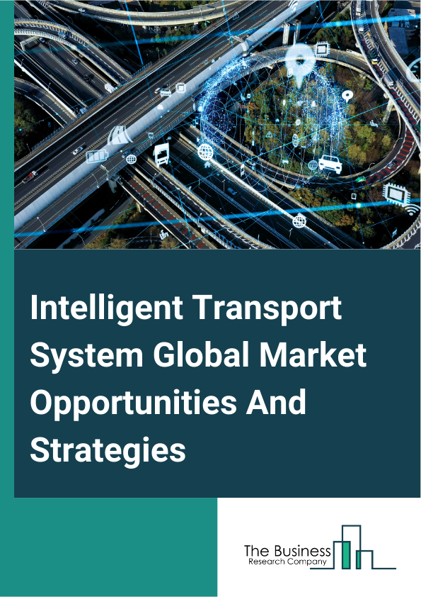 Intelligent Transport System Market 2024 –  By Component (Hardware, Software, Services), By System (Advanced Traffic Management Systems (ATMS), Advanced Traveler Information Systems (ATIS), Advanced Transportation Pricing Systems (ATPS), Advanced Public Transportation Systems (APTS), Other Systems), By Mode Of Transport (Roadways, Railways, Airways, Maritime), By Application (Intelligent Traffic Control, Collision Avoidance, Parking Management, Ticketing Management, Automotive Telematics, Fleet Management, Asset Monitoring, Other Applications), And By Region, Opportunities And Strategies – Global Forecast To 2032