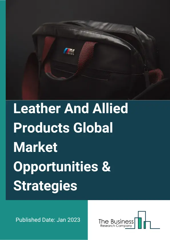 Leather And Allied Products Market 2023 – By Type (Leather Footwear, Non-Leather Footwear, Leather Luggage, Hand Bags and Other Goods, Non-Leather Luggage, Hand Bags and Other Goods, Leather Tanning), By Leather Type (Full- Grain Leather, Top-Grain Leather, Split Leather, Bonded Leather), By Application (Automotive, Furniture, Consumer Goods), By Distribution Channel (Online, Offline), And By Region, Opportunities And Strategies – Global Forecast To 2032