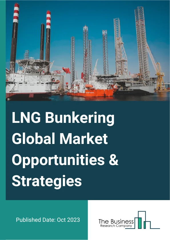 LNG Bunkering Market 2023 – By Type (Ship To Ship, Terminal To Ship, Truck To Ship), By End-User (Defense Vessels, Yachts, Cruise Ships, Ferries and OSVs, Bulk And General Cargo Fleets, Other End-Users), And By Region, Opportunities And Strategies – Global Forecast To 2032