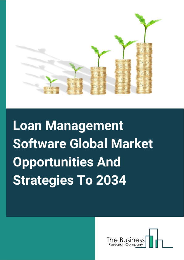 Loan Management Software Global Market Opportunities And Strategies To 2034