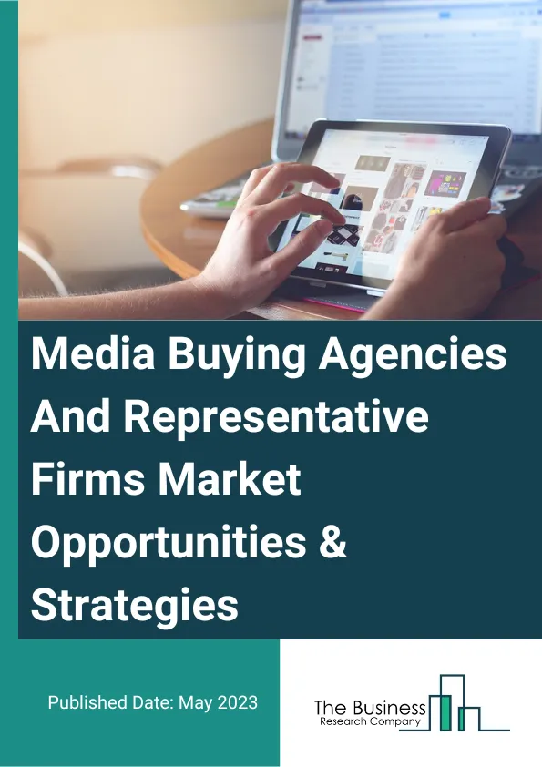 Media Buying Agencies And Representative Firms Global Market Opportunities And Strategies To 2032