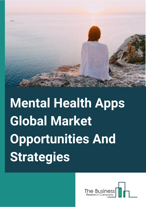 Mental Health Apps Market 2024 –  By Platform Type (IOS, Android, Other Platform Types), By Application Type (Depression And Anxiety Management, Meditation Management, Stress Management, Wellness Management, Other Application Types), And By Region, Opportunities And Strategies – Global Forecast To 2033