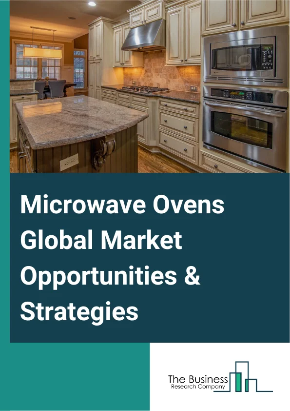 Microwave Ovens Global Market Report 2024 – By Product (Grill, Solo, Convection), By Structure (Counter Top, Built-In), By Distribution Channel (Specialty Stores, Supermarkets/Hypermarkets, Online Channel, Other Distribution Channels), By Application (Commercial, Household) – Market Size, Trends, And Global Forecast 2024-2033