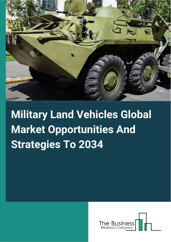 Military Land Vehicles Global Market Opportunities And Strategies To 2034