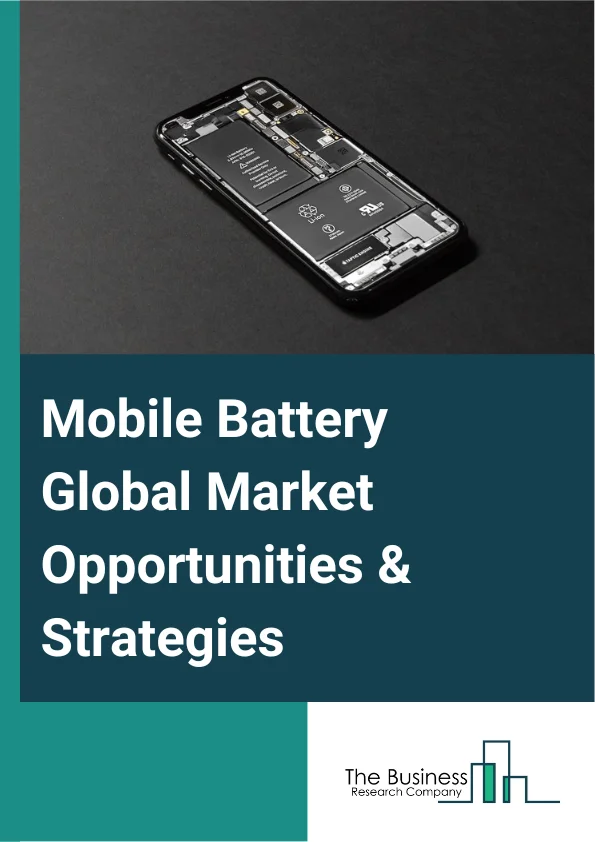 Mobile Battery Market 2023 – By Type (Lithium Ion, Lithium Polymer, Nickel Cadmium, Nickel Metal Hydride, Other Types), By Sales Channel (Online, Offline), By Industry (Smartphone, Non-Smartphone), And By Region, Opportunities And Strategies – Global Forecast To 2032