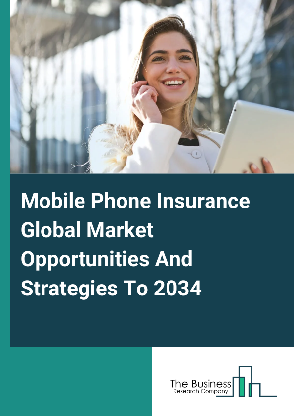 Mobile Phone Insurance Global Market Opportunities And Strategies To 2034