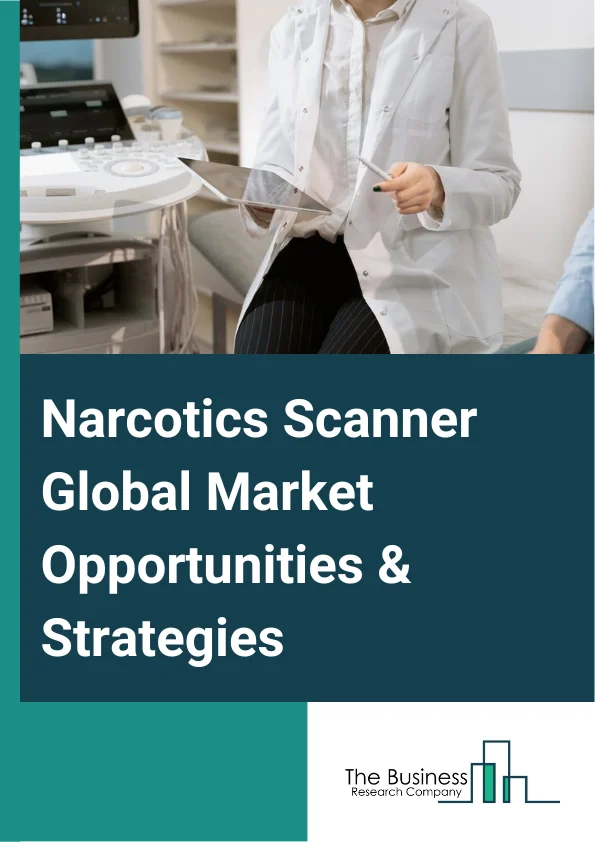 Narcotics Scanner Global Market Report 2024 – By Product Type (Handheld Scanner, Tabletop Scanner, Walkthrough Scanner), By Technology (Ion Mobility Spectrum Technology, Contraband Detection Equipment, Videoscope Inspection System, Infrared Spectroscopy), By End-User (Airport, Sea Port, Railway Terminal, Law Enforcement, Defense And Military, Other End-Users) – Market Size, Trends, And Global Forecast 2024-2033