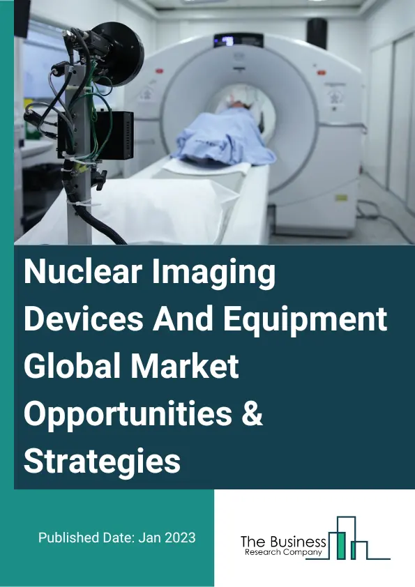 Nuclear Imaging Devices And Equipment Market 2023 – By Product Type (SPECT Systems, PET Systems, Planar Scintigraphy Systems), By Application (Oncology, Cardiology, Neurology, Other Applications), By End-User (Hospitals, Imaging Centers, Academic and Research Institutes, Other End-Users), And By Region, Opportunities And Strategies – Global Forecast To 2032