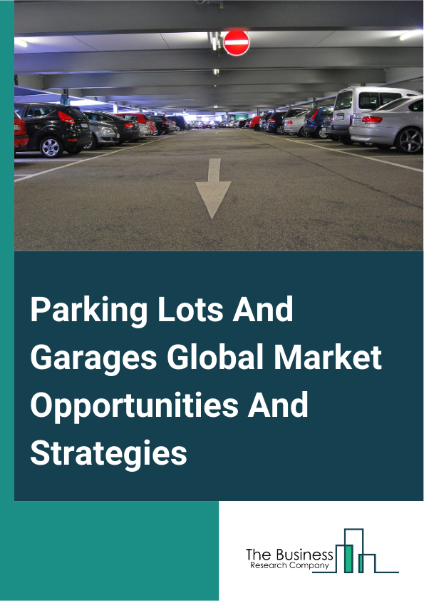 Parking Lots And Garages Market 2023 – By Type (Airport and Rail, Hospitals, Hotel And Restaurants, Shopping Centers, Privately Owned, Others), By Site (On Street, Off Street), By Technology (Smart Parking Using IOT, Automation, Unautomated), And By Region, Opportunities And Strategies – Global Forecast To 2032