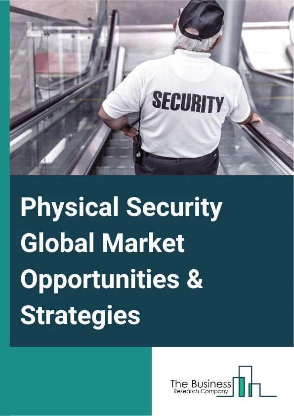 Physical Security Market 2023 – By Component (Systems, Services), By Organization Size (Small And Medium Sized Enterprises (SMEs), Large Enterprises), By End User (Transportation, Government, Banking And Finance, Utility And Energy, Residential, Industrial, Retail, Commercial, Healthcare, Other End Users), And By Region, Opportunities And Strategies – Global Forecast To 2032